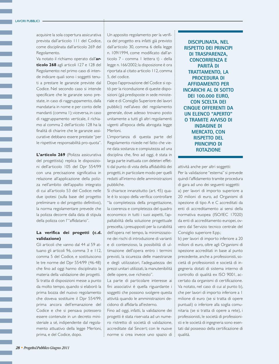 Nel secondo caso si intende specificare che le garanzie sono prestate, in caso di raggruppamento, dalla mandataria in nome e per conto delle mandanti (comma 1); viceversa, in caso di raggruppamento