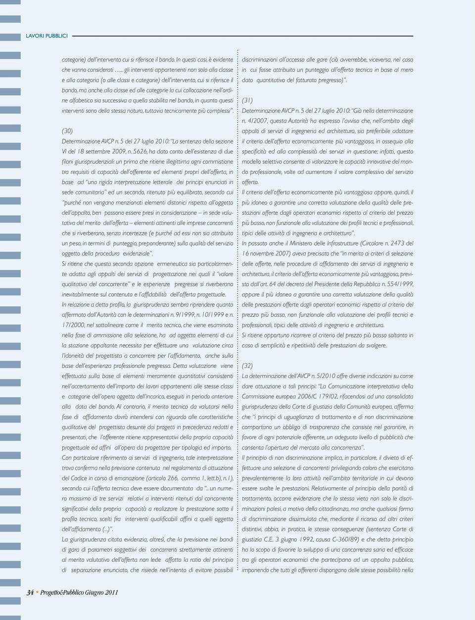 nell ordine alfabetico sia successiva a quella stabilita nel bando, in quanto questi interventi sono della stessa natura, tuttavia tecnicamente più complessi. (30) Determinazione AVCP n.