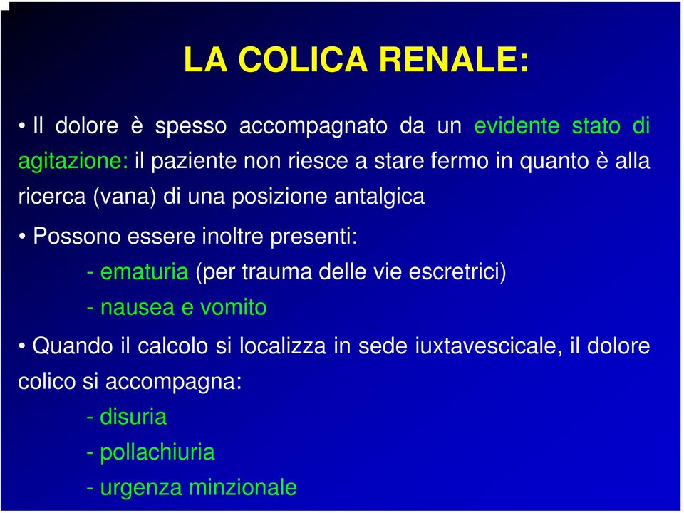 inoltre presenti: -ematuria(per trauma delle vie escretrici) - nausea e vomito Quando il calcolo si