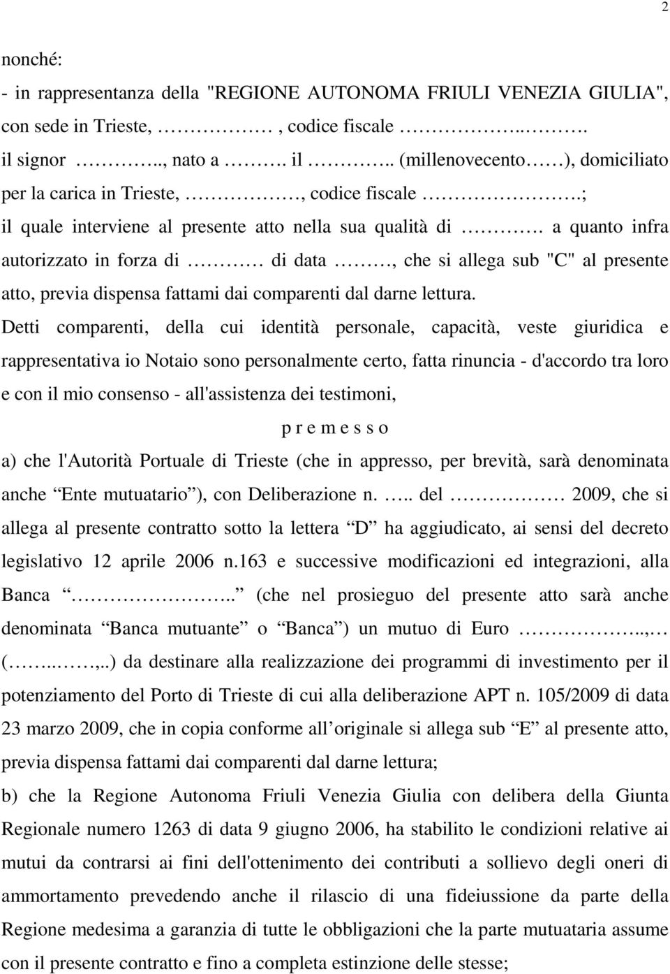 a quanto infra autorizzato in forza di di data, che si allega sub "C" al presente atto, previa dispensa fattami dai comparenti dal darne lettura.