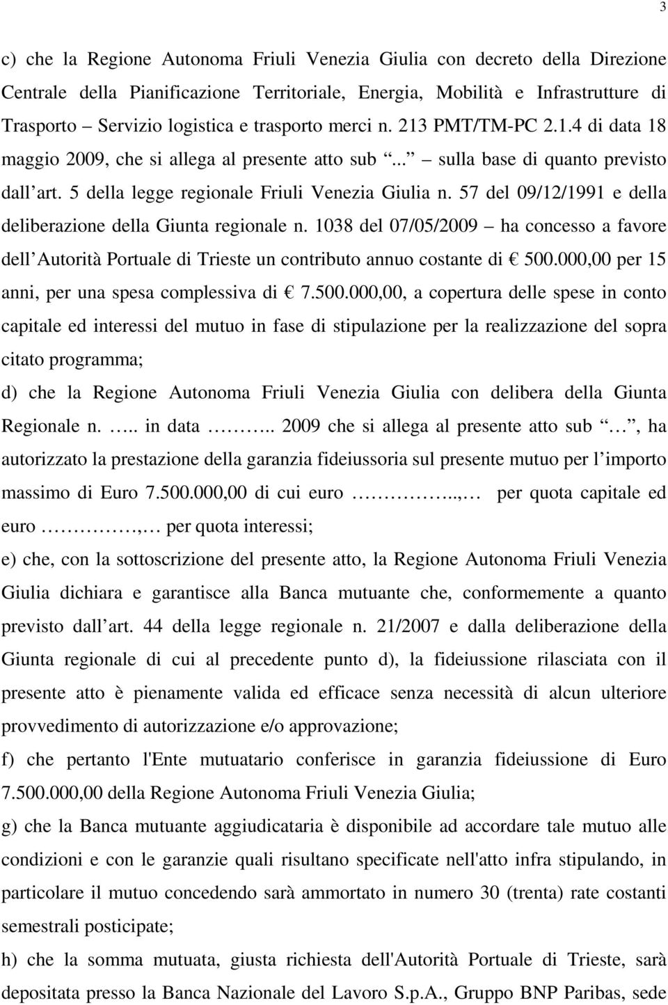 57 del 09/12/1991 e della deliberazione della Giunta regionale n. 1038 del 07/05/2009 ha concesso a favore dell Autorità Portuale di Trieste un contributo annuo costante di 500.