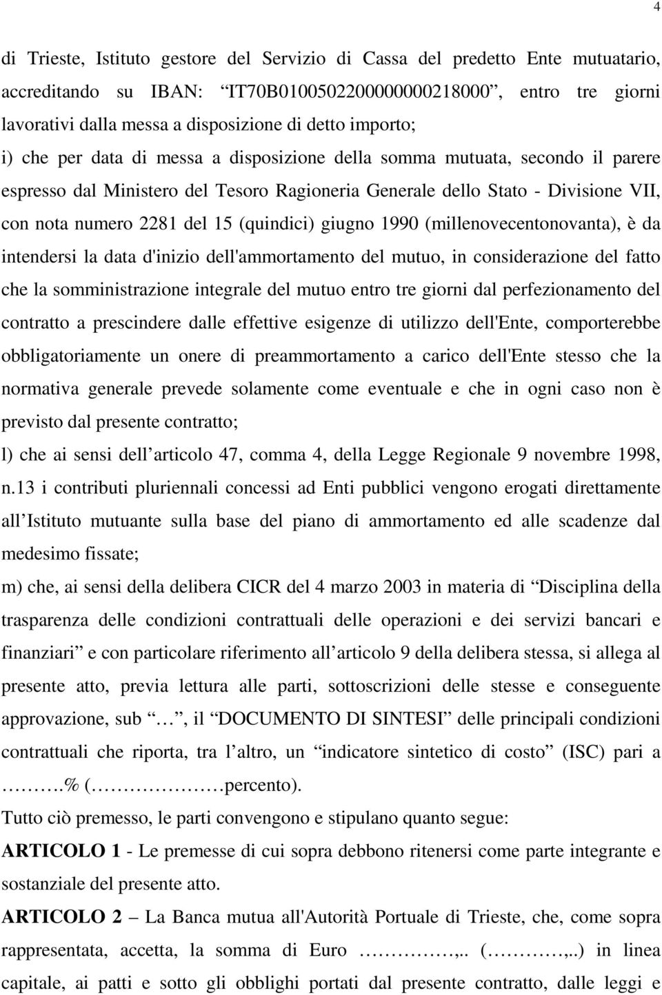 (quindici) giugno 1990 (millenovecentonovanta), è da intendersi la data d'inizio dell'ammortamento del mutuo, in considerazione del fatto che la somministrazione integrale del mutuo entro tre giorni