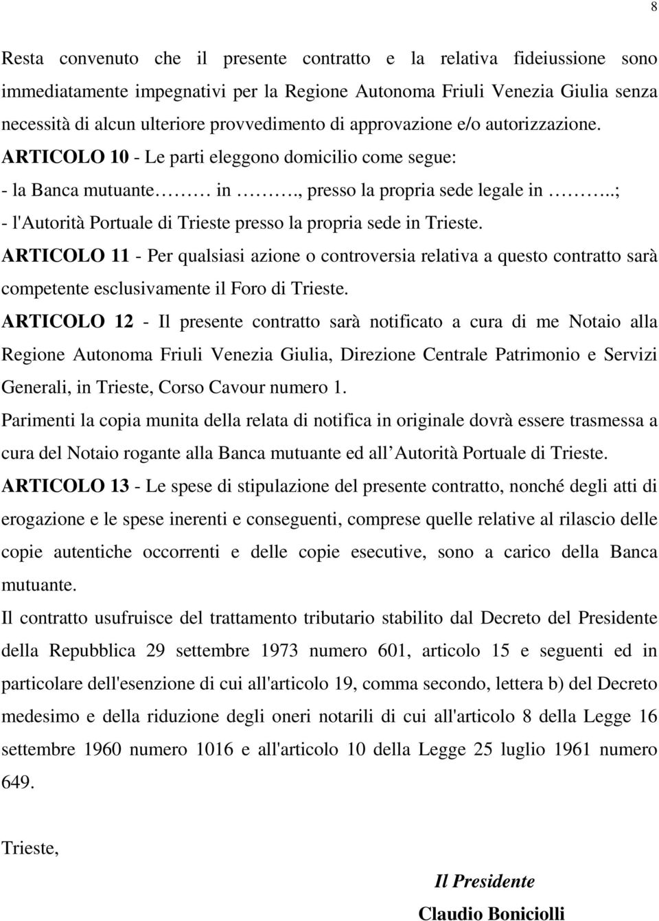 .; - l'autorità Portuale di Trieste presso la propria sede in Trieste. ARTICOLO 11 - Per qualsiasi azione o controversia relativa a questo contratto sarà competente esclusivamente il Foro di Trieste.