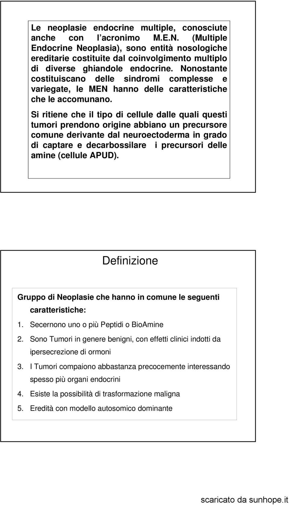 Nonostante costituiscano delle sindromi complesse e variegate, le MEN hanno delle caratteristiche che le accomunano.