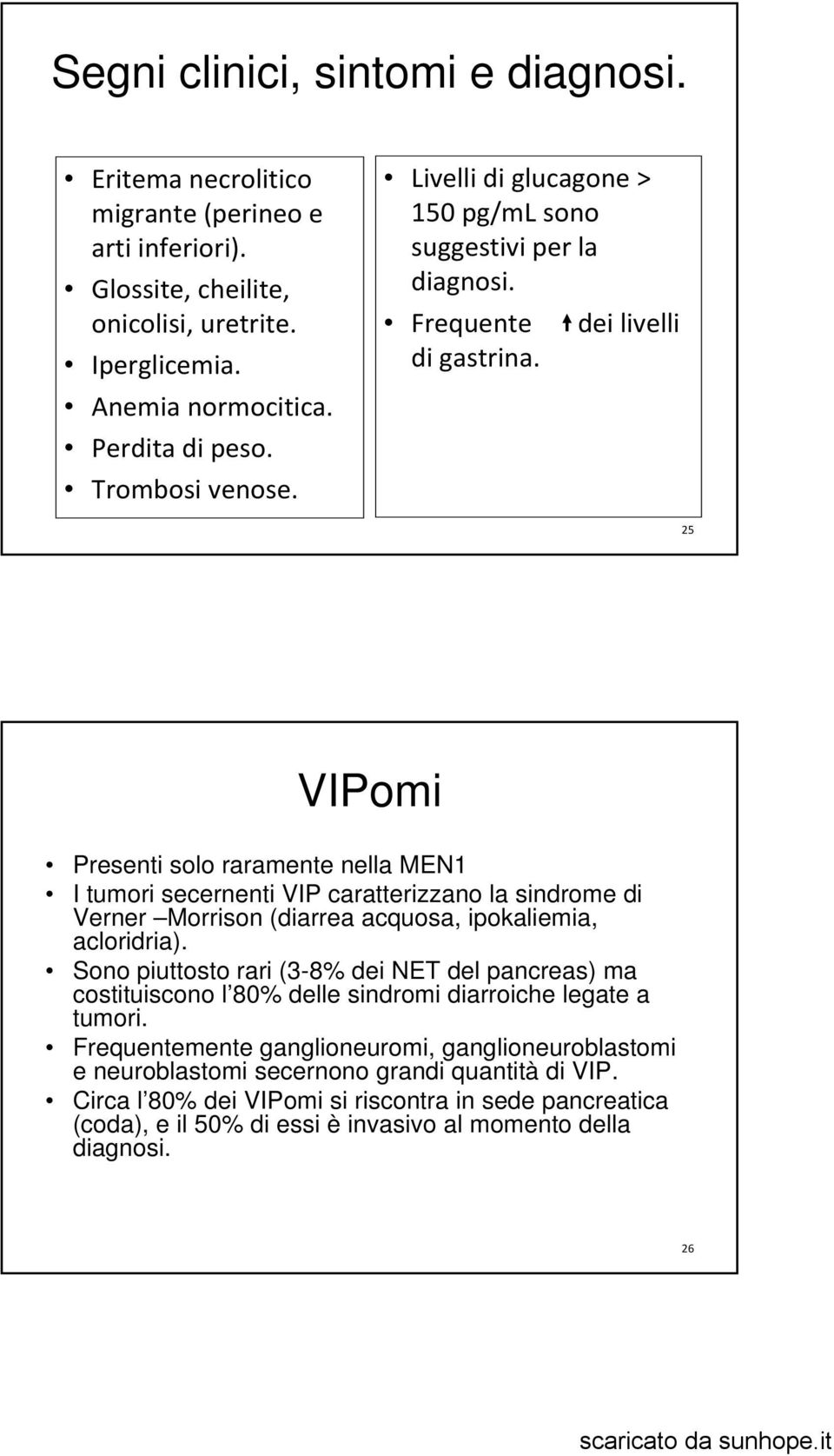 dei livelli 25 VIPomi Presenti solo raramente nella MEN1 I tumori secernenti VIP caratterizzano la sindrome di Verner Morrison (diarrea acquosa, ipokaliemia, acloridria).