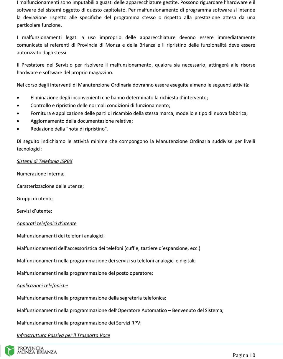 I malfunzionamenti legati a uso improprio delle apparecchiature devono essere immediatamente comunicate ai referenti di Provincia di Monza e della Brianza e il ripristino delle funzionalità deve