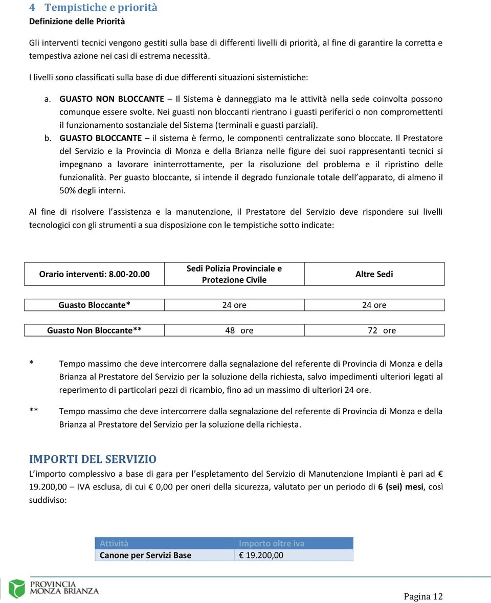 GUASTO NON BLOCCANTE Il Sistema è danneggiato ma le attività nella sede coinvolta possono comunque essere svolte.