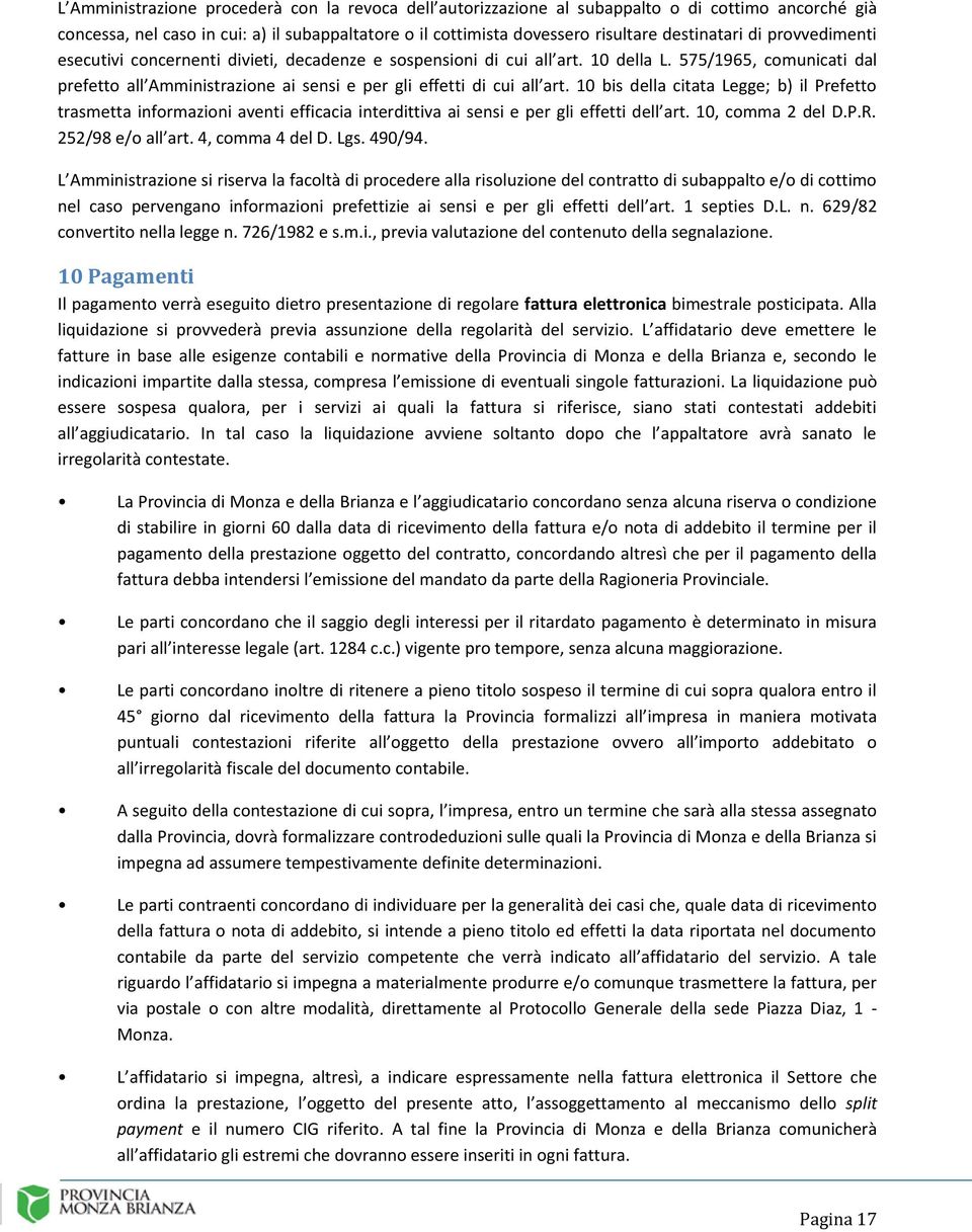 10 bis della citata Legge; b) il Prefetto trasmetta informazioni aventi efficacia interdittiva ai sensi e per gli effetti dell art. 10, comma 2 del D.P.R. 252/98 e/o all art. 4, comma 4 del D. Lgs.