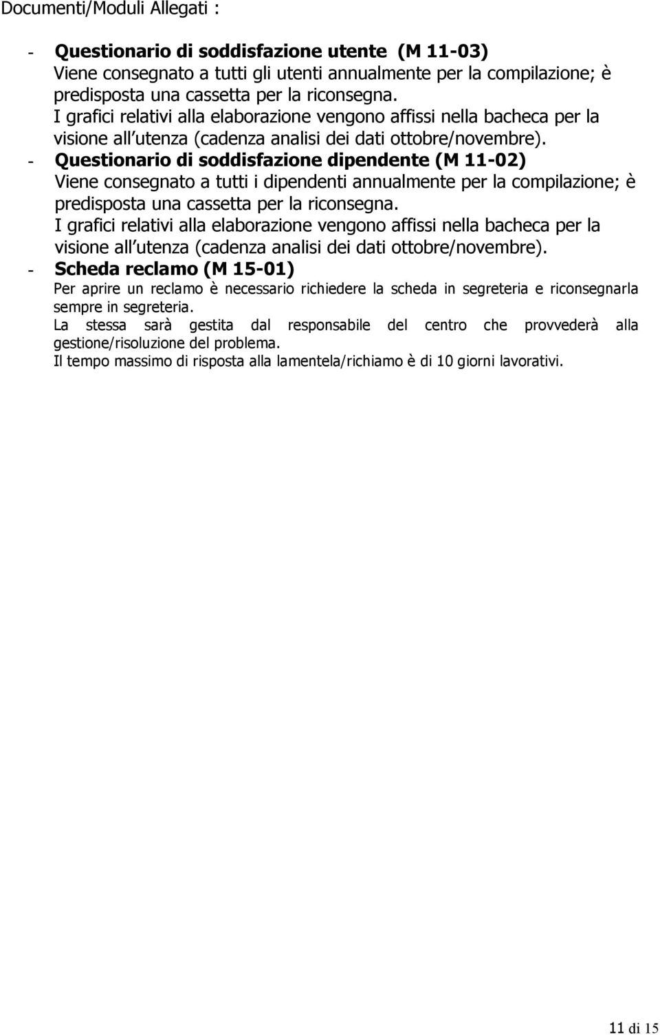 - Questionario di soddisfazione dipendente (M 11-02) Viene consegnato a tutti i dipendenti annualmente per la compilazione; è predisposta una cassetta per la riconsegna.