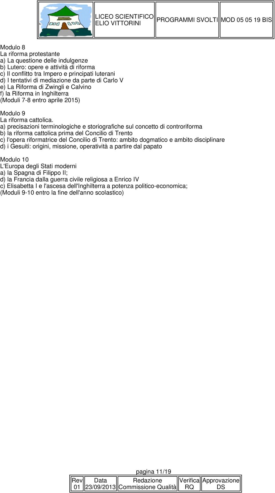 a) precisazioni terminologiche e storiografiche sul concetto di controriforma b) la riforma cattolica prima del Concilio di Trento c) l'opera riformatrice del Concilio di Trento: ambito dogmatico e