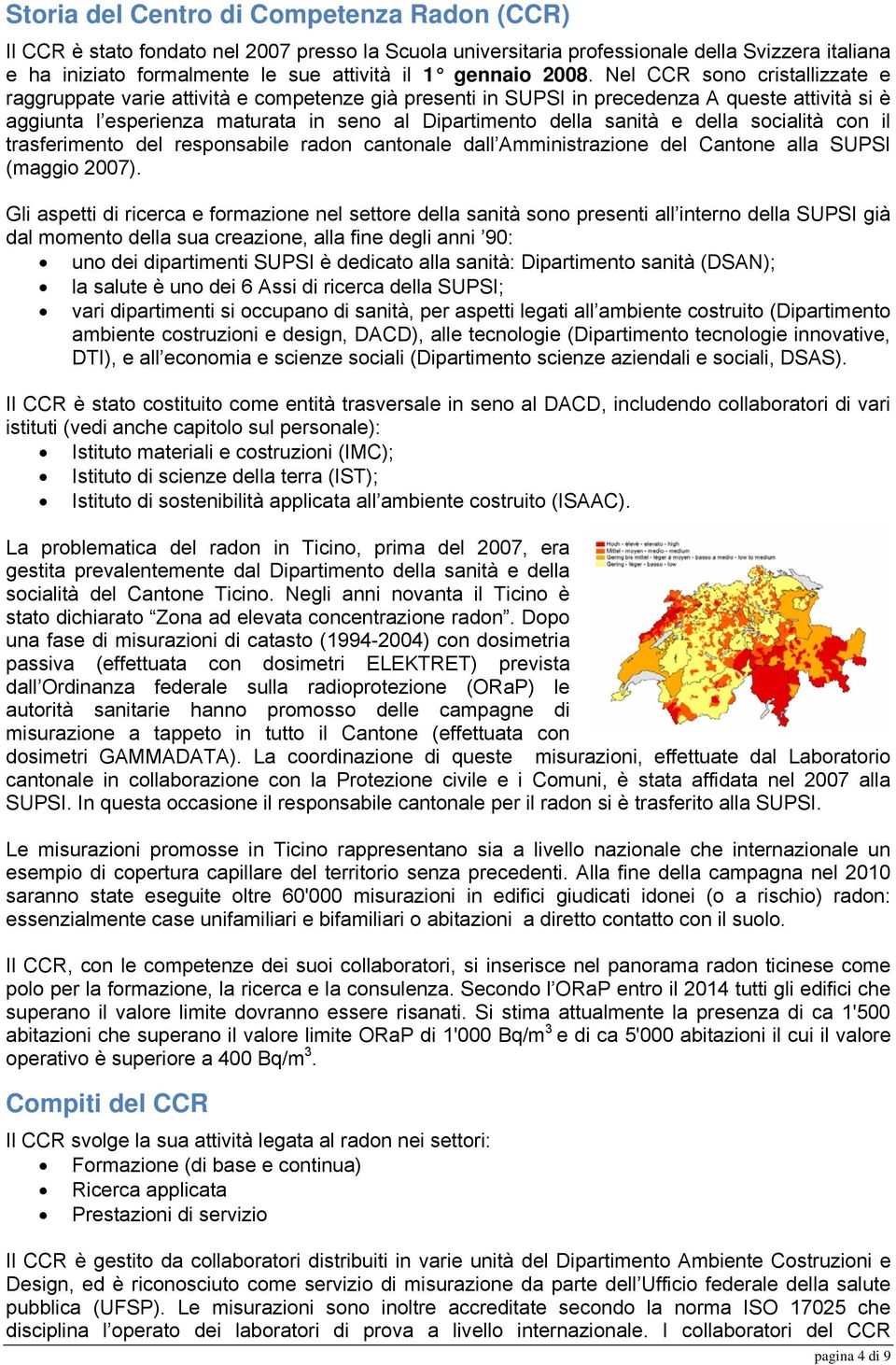 della socialità con il trasferimento del responsabile radon cantonale dall Amministrazione del Cantone alla SUPSI (maggio 2007).