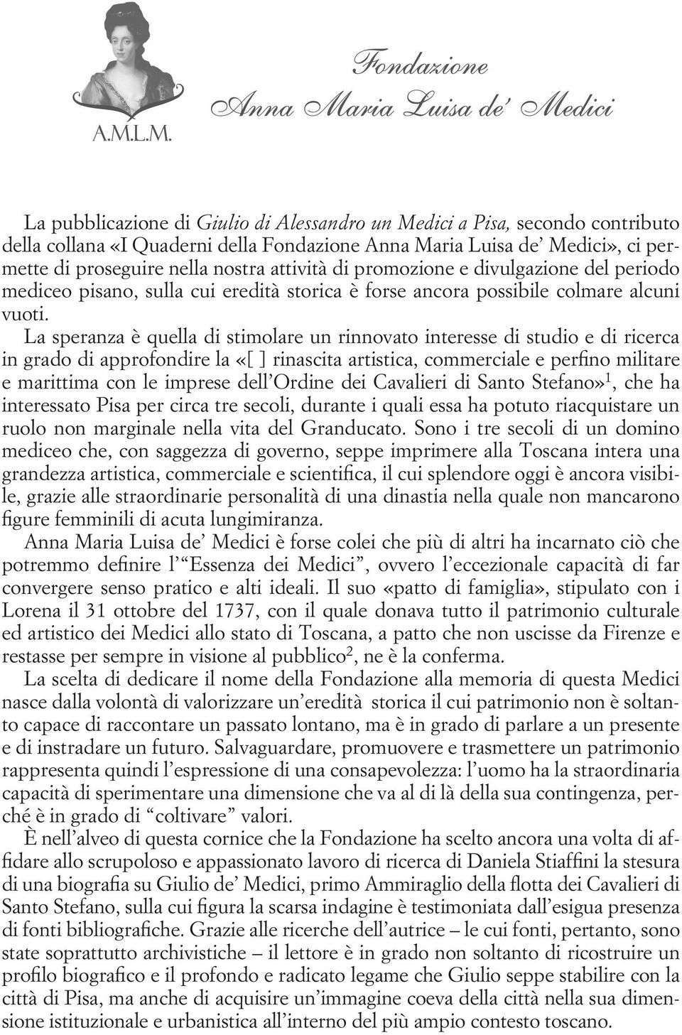 La speranza è quella di stimolare un rinnovato interesse di studio e di ricerca in grado di approfondire la «[ ] rinascita artistica, commerciale e perfino militare e marittima con le imprese dell