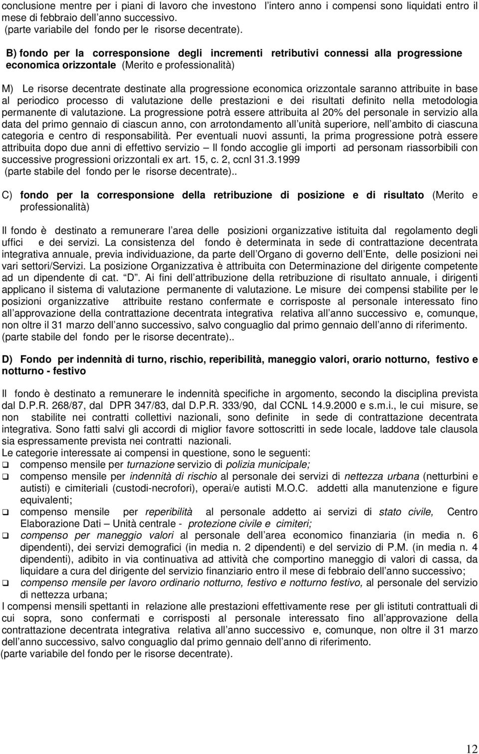 orizzontale saranno attribuite in base al periodico processo di valutazione delle prestazioni e dei risultati definito nella metodologia permanente di valutazione.