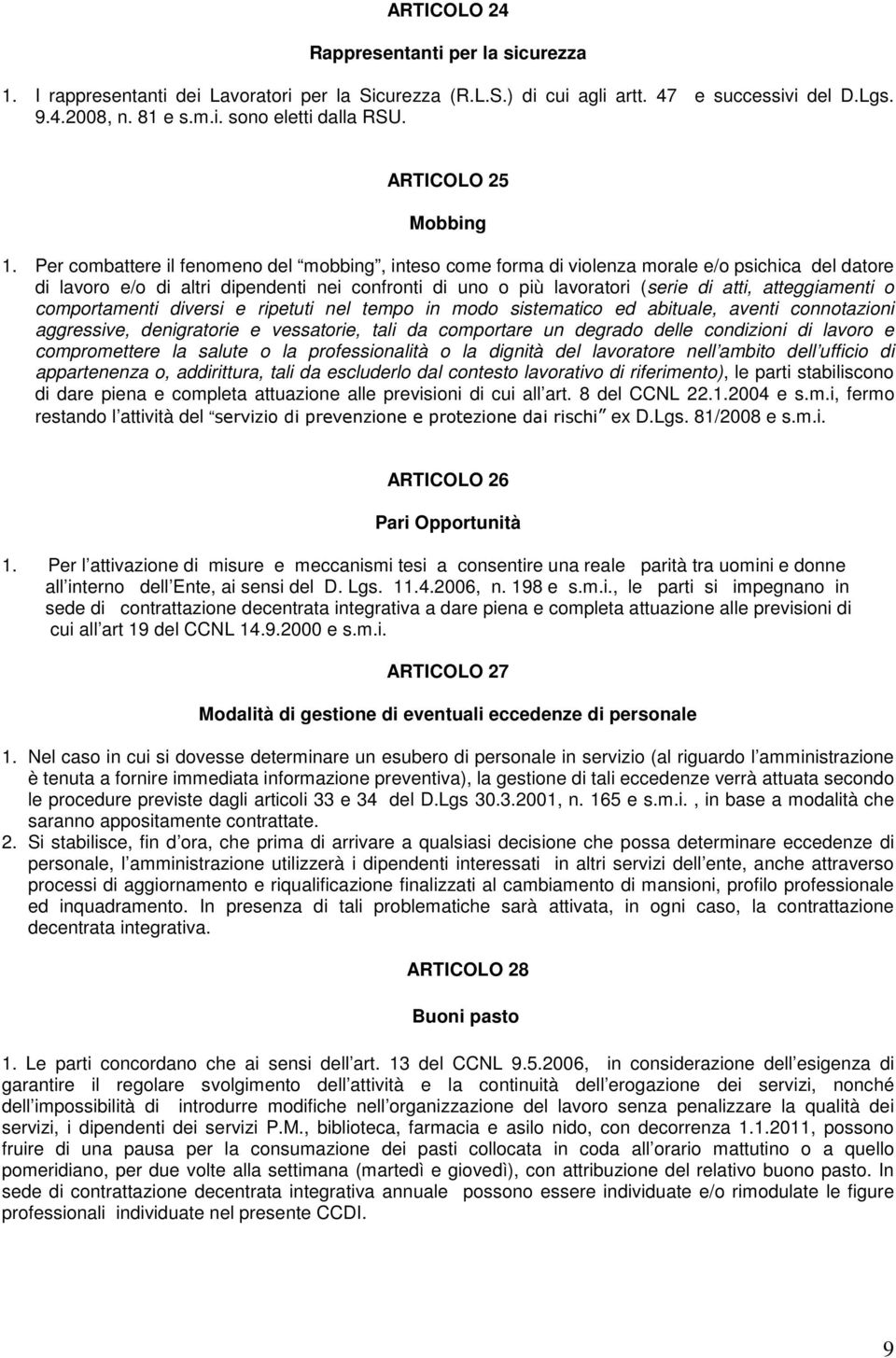 Per combattere il fenomeno del mobbing, inteso come forma di violenza morale e/o psichica del datore di lavoro e/o di altri dipendenti nei confronti di uno o più lavoratori (serie di atti,