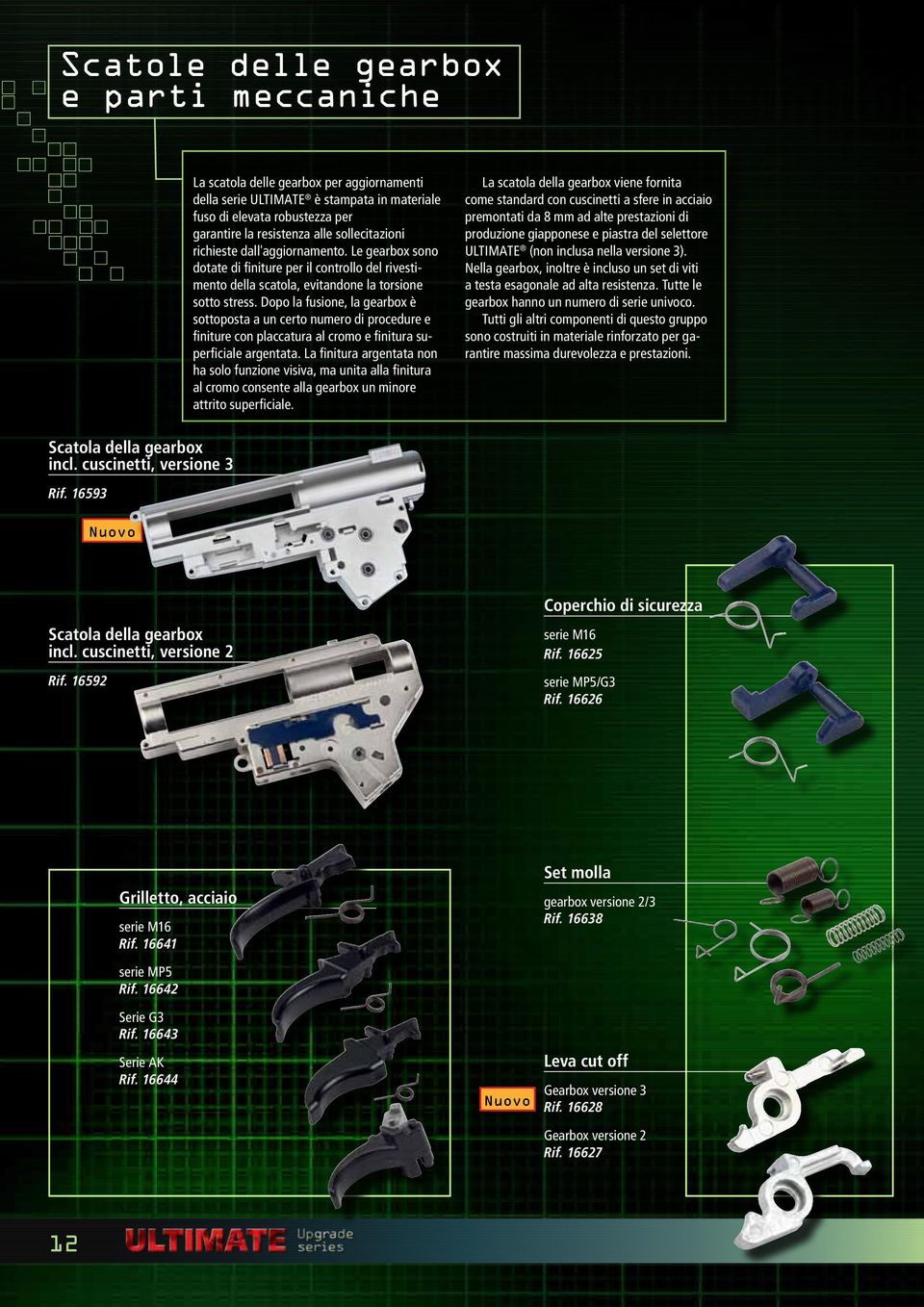 Dopo la fusione, la gearbox è sottoposta a un certo numero di procedure e finiture con placcatura al cromo e finitura superficiale argentata.