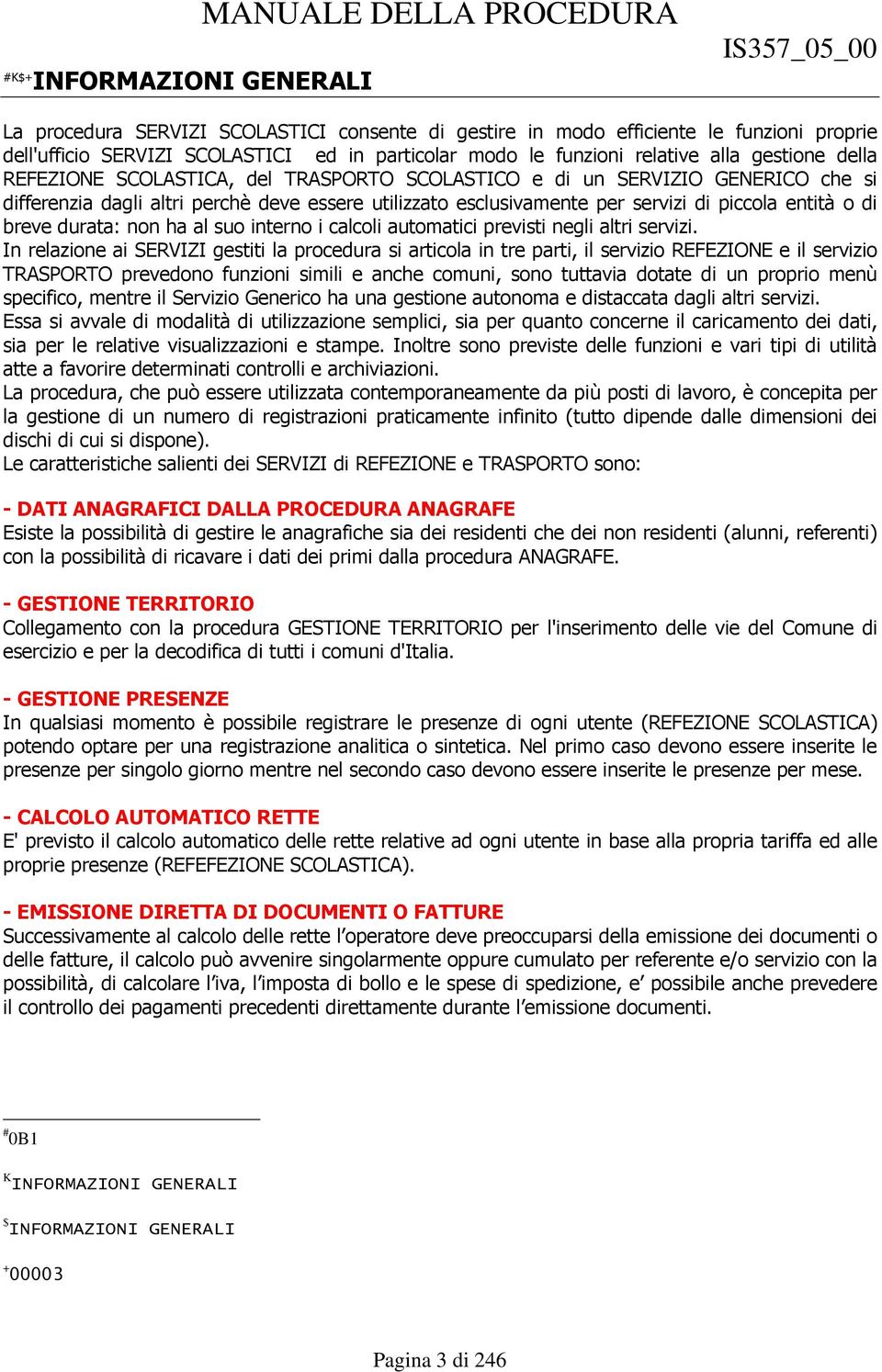 di piccola entità o di breve durata: non ha al suo interno i calcoli automatici previsti negli altri servizi.