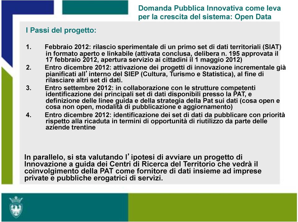 Entro dicembre 2012: attivazione dei progetti di innovazione incrementale già pianificati all interno del SIEP (Cultura, Turismo e Statistica), al fine di rilasciare altri set di dati. 3.