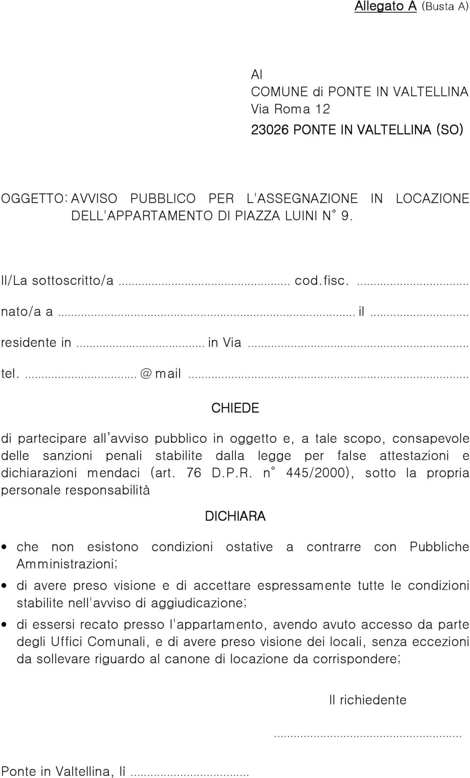 .. CHIEDE di partecipare all avviso pubblico in oggetto e, a tale scopo, consapevole delle sanzioni penali stabilite dalla legge per false attestazioni e dichiarazioni mendaci (art. 76 D.P.R.