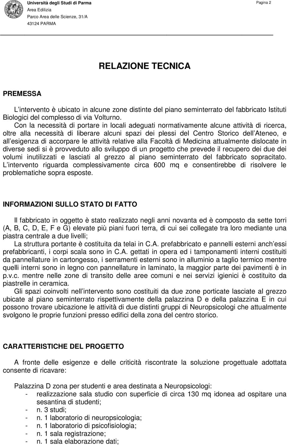 accorpare le attività relative alla Facoltà di Medicina attualmente dislocate in diverse sedi si è provveduto allo sviluppo di un progetto che prevede il recupero dei due dei volumi inutilizzati e