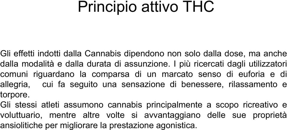 I più ricercati dagli utilizzatori comuni riguardano la comparsa di un marcato senso di euforia e di allegria, cui fa seguito