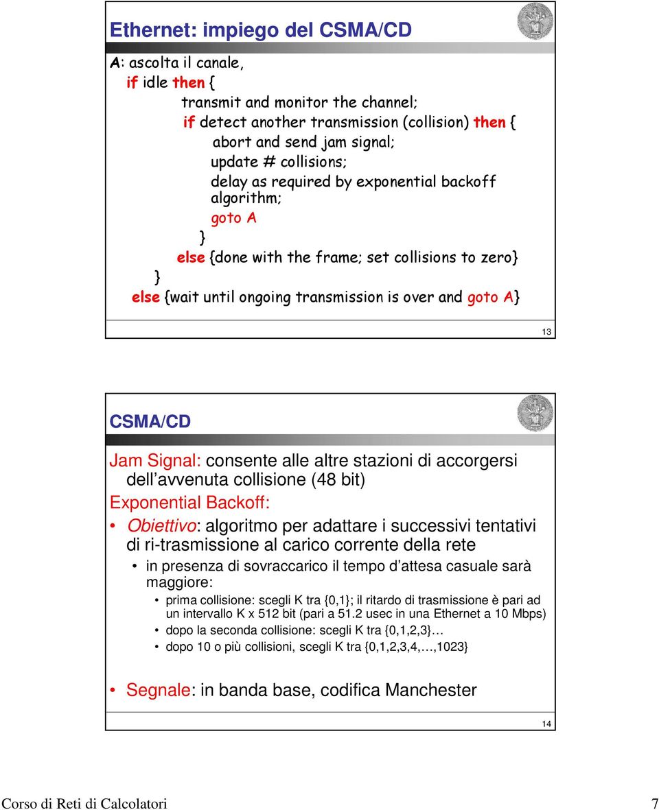 consente alle altre stazioni di accorgersi dell avvenuta collisione (48 bit) Exponential Backoff: Obiettivo: algoritmo per adattare i successivi tentativi di ri-trasmissione al carico corrente della