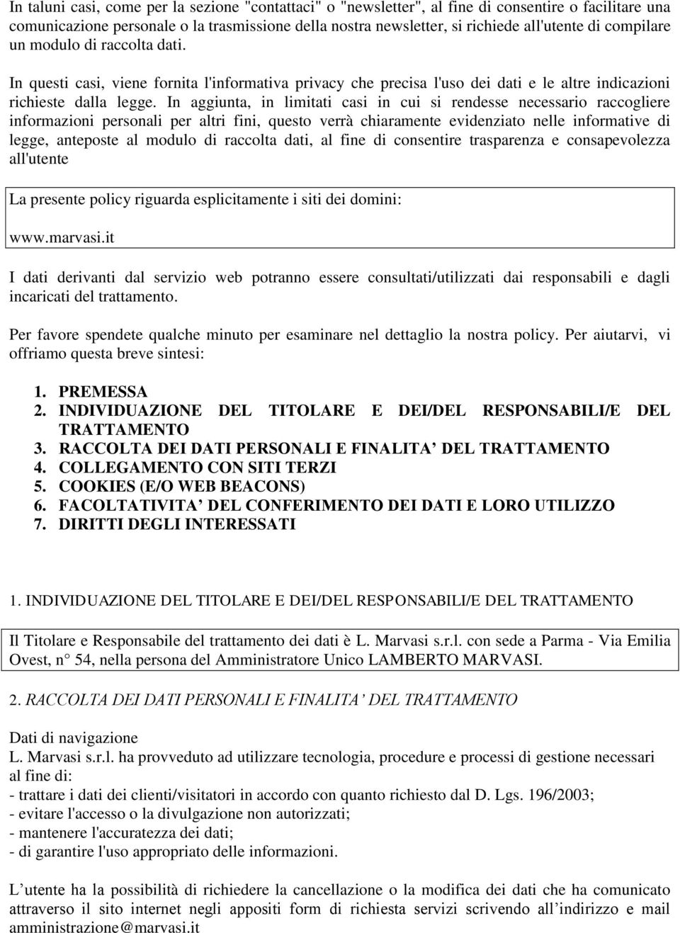 In aggiunta, in limitati casi in cui si rendesse necessario raccogliere informazioni personali per altri fini, questo verrà chiaramente evidenziato nelle informative di legge, anteposte al modulo di