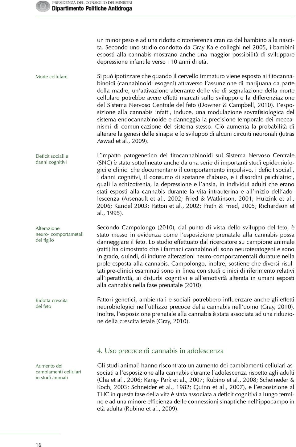 Morte cellulare Deficit sociali e danni cognitivi Alterazione neuro- comportametali del figlio Ridotta crescita del feto Si può ipotizzare che quando il cervello immaturo viene esposto ai