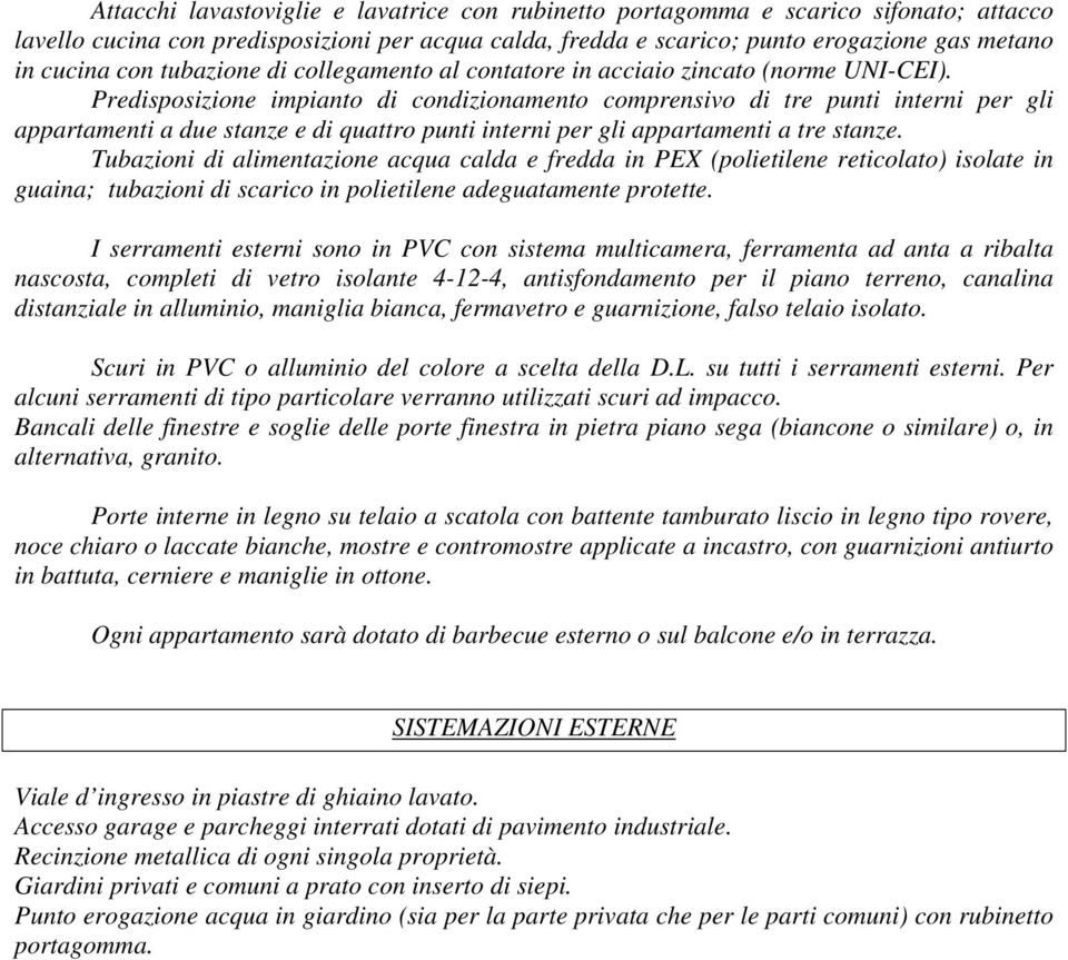 Predisposizione impianto di condizionamento comprensivo di tre punti interni per gli appartamenti a due stanze e di quattro punti interni per gli appartamenti a tre stanze.