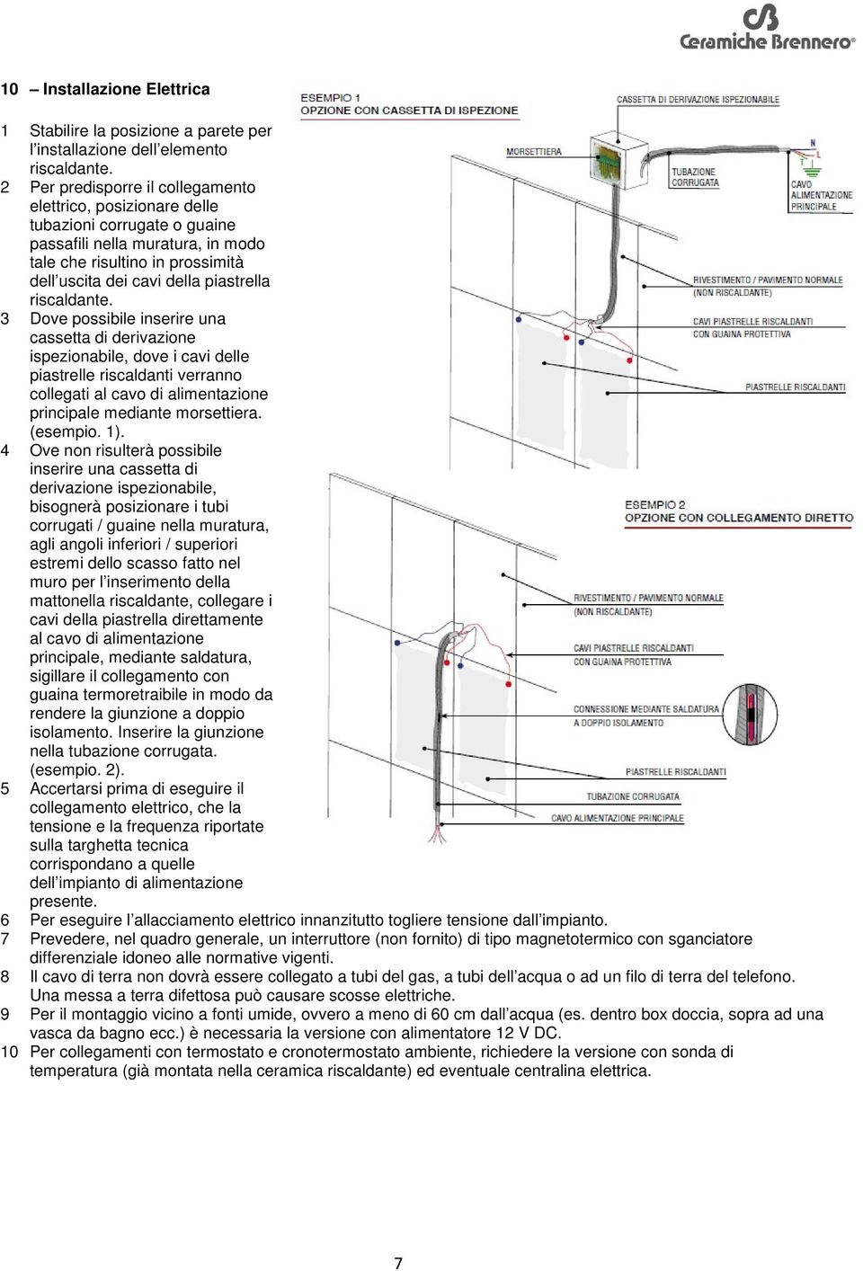 riscaldante. 3 Dove possibile inserire una cassetta di derivazione ispezionabile, dove i cavi delle piastrelle riscaldanti verranno collegati al cavo di alimentazione principale mediante morsettiera.