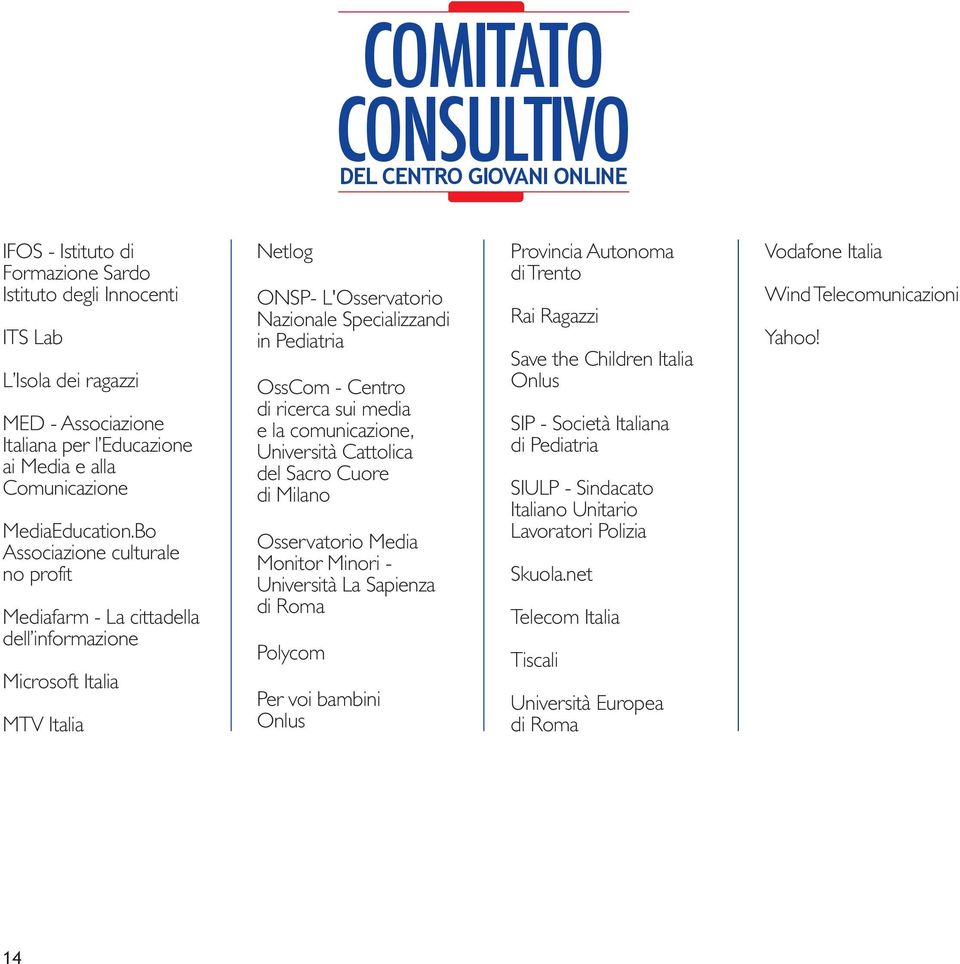 Bo Associazione culturale no profit Mediafarm - La cittadella dell informazione Microsoft Italia MTV Italia Netlog ONSP- L'Osservatorio Nazionale Specializzandi in Pediatria OssCom - Centro di