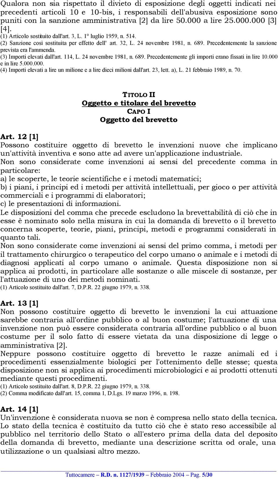 Precedentemente la sanzione prevista era l'ammenda. (3) Importi elevati dall'art. 114, L. 24 novembre 1981, n. 689. Precedentemente gli importi erano fissati in lire 10.000 