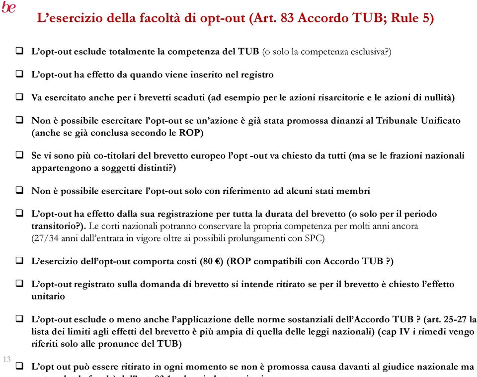 opt-out se un azione è già stata promossa dinanzi al Tribunale Unificato (anche se già conclusa secondo le ROP) Se vi sono più co-titolari del brevetto europeo l opt -out va chiesto da tutti (ma se