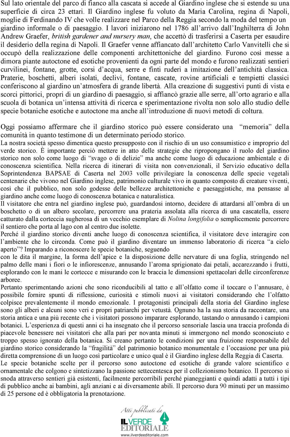 I lavori iniziarono nel 1786 all arrivo dall Inghilterra di John Andrew Graefer, british gardener and nursery man, che accettò di trasferirsi a Caserta per esaudire il desiderio della regina di