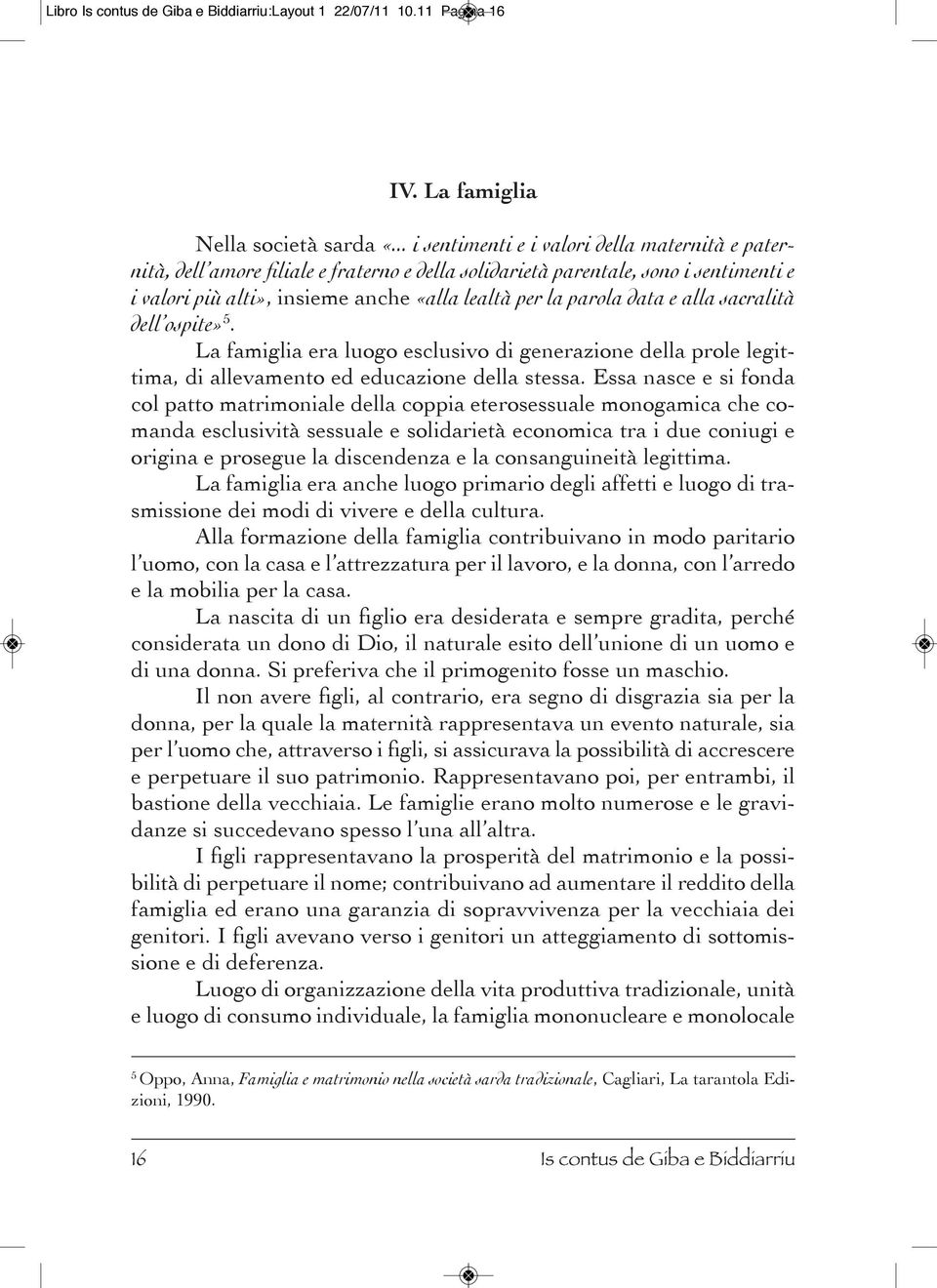 data e alla sacralità dell ospite» 5. La famiglia era luogo esclusivo di generazione della prole legittima, di allevamento ed educazione della stessa.