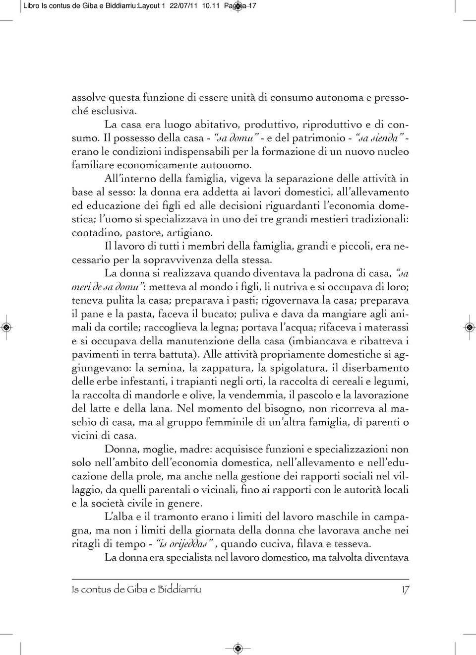 Il possesso della casa - sa domu - e del patrimonio - sa sienda - erano le condizioni indispensabili per la formazione di un nuovo nucleo familiare economicamente autonomo.