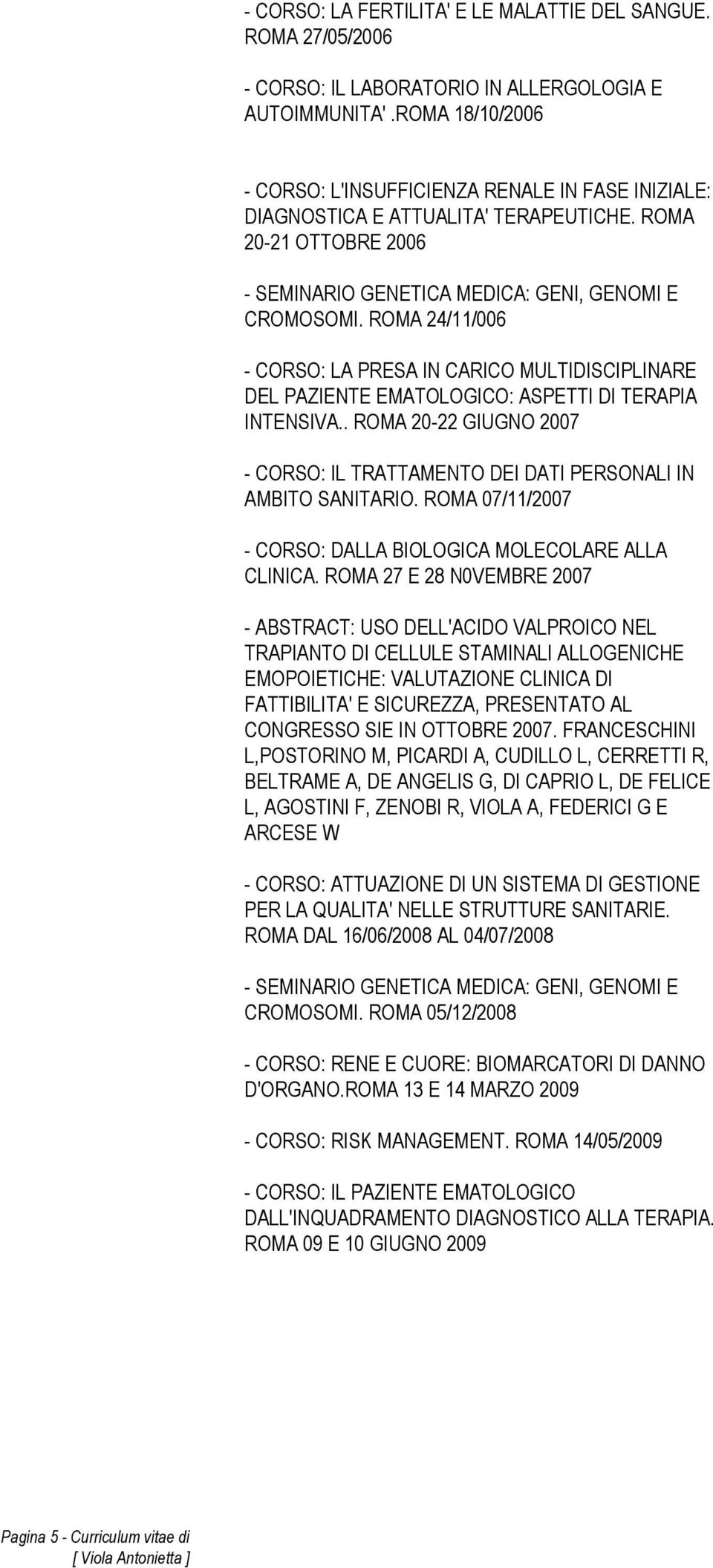 ROMA 24/11/006 - CORSO: LA PRESA IN CARICO MULTIDISCIPLINARE DEL PAZIENTE EMATOLOGICO: ASPETTI DI TERAPIA INTENSIVA.