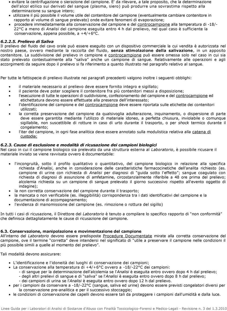 utilizzare il più possibile il volume utile del contenitore del campione (eventualmente cambiare contenitore in rapporto al volume di sangue prelevato) onde evitare fenomeni di evaporazione;