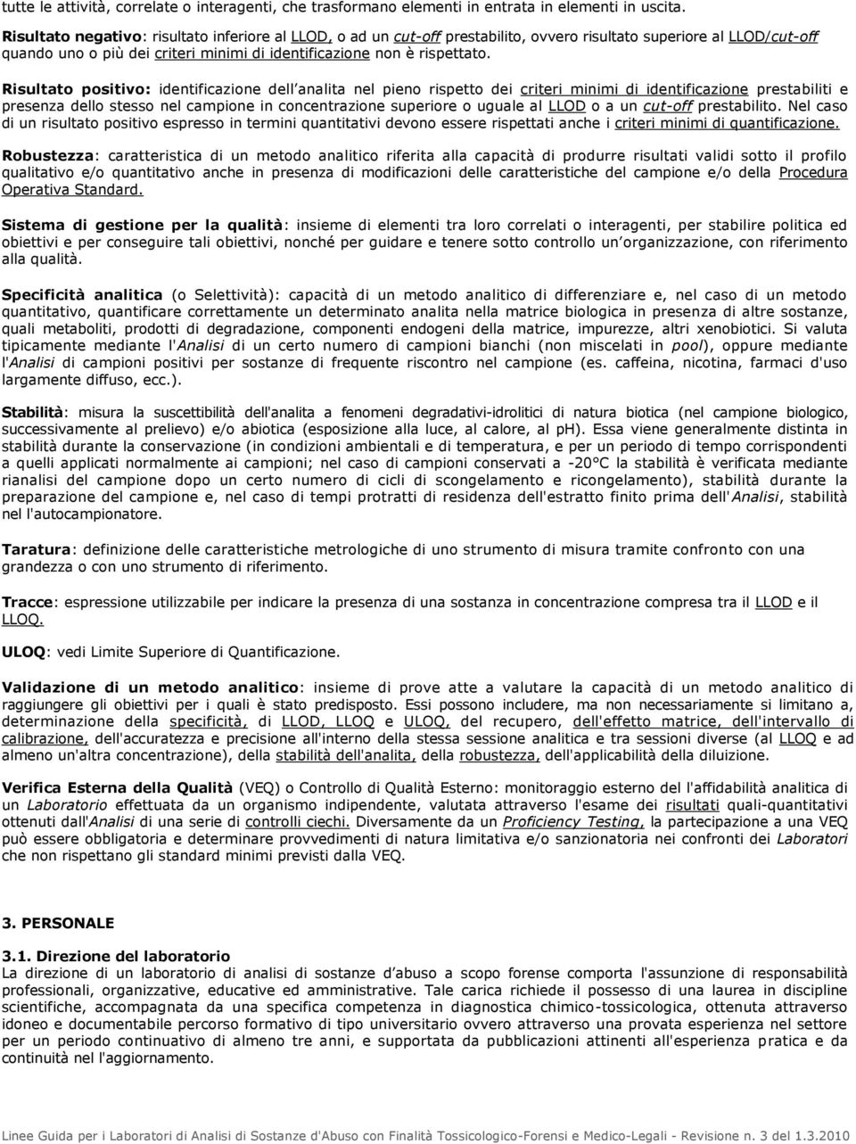 Risultato positivo: identificazione dell analita nel pieno rispetto dei criteri minimi di identificazione prestabiliti e presenza dello stesso nel campione in concentrazione superiore o uguale al