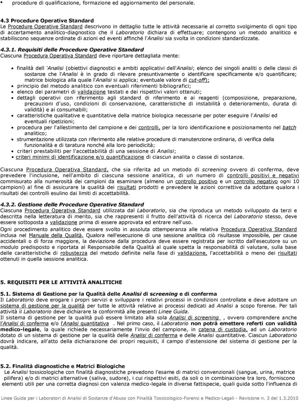 Laboratorio dichiara di effettuare; contengono un metodo analitico e stabiliscono sequenze ordinate di azioni ed eventi affinché l Analisi sia svolta in condizioni standardizzate. 4.3.1.