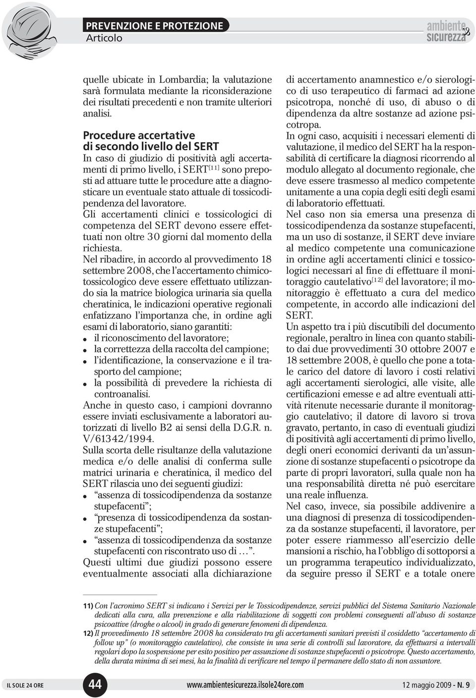 stato attuale di tossicodipendenza del lavoratore. Gli accertamenti clinici e tossicologici di competenza del SERT devono essere effettuati non oltre 30 giorni dal momento della richiesta.