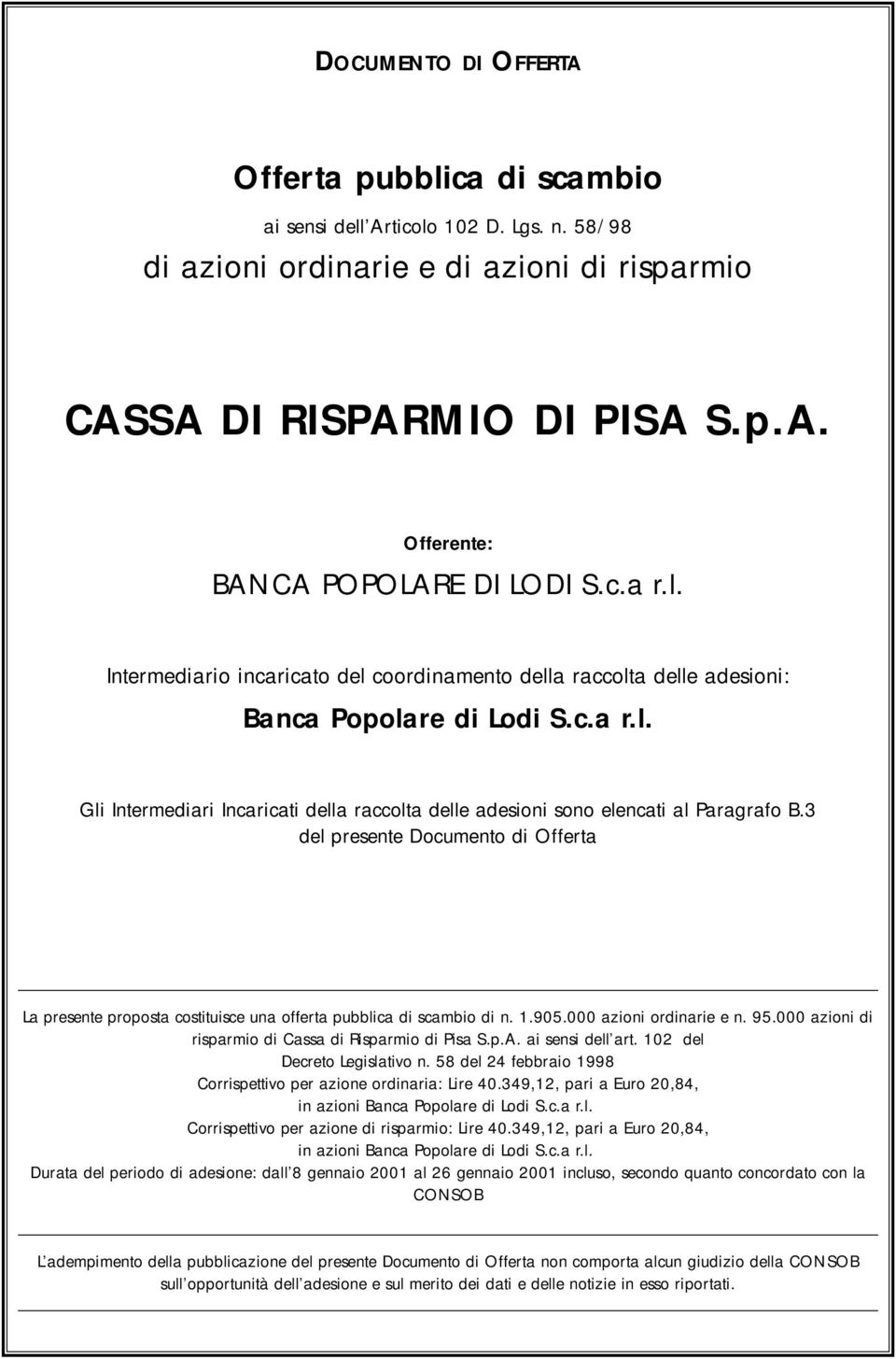 3 del presente Documento di Offerta La presente proposta costituisce una offerta pubblica di scambio di n. 1.905.000 azioni ordinarie e n. 95.000 azioni di risparmio di Cassa di Risparmio di Pisa S.p.A.