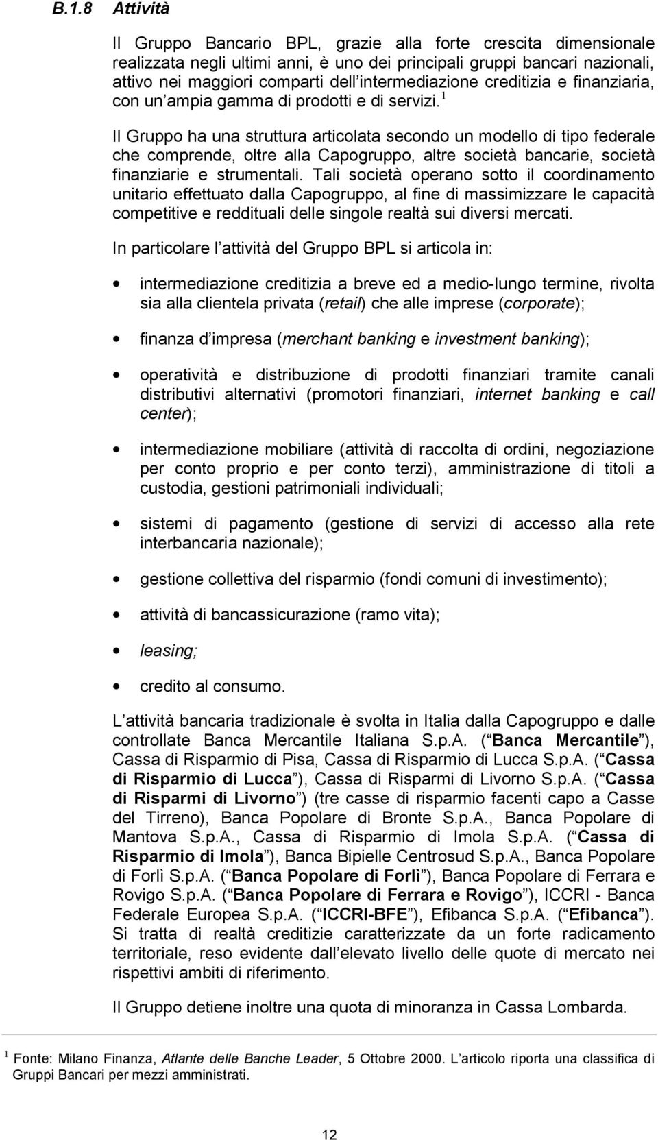 1 Il Gruppo ha una struttura articolata secondo un modello di tipo federale che comprende, oltre alla Capogruppo, altre società bancarie, società finanziarie e strumentali.