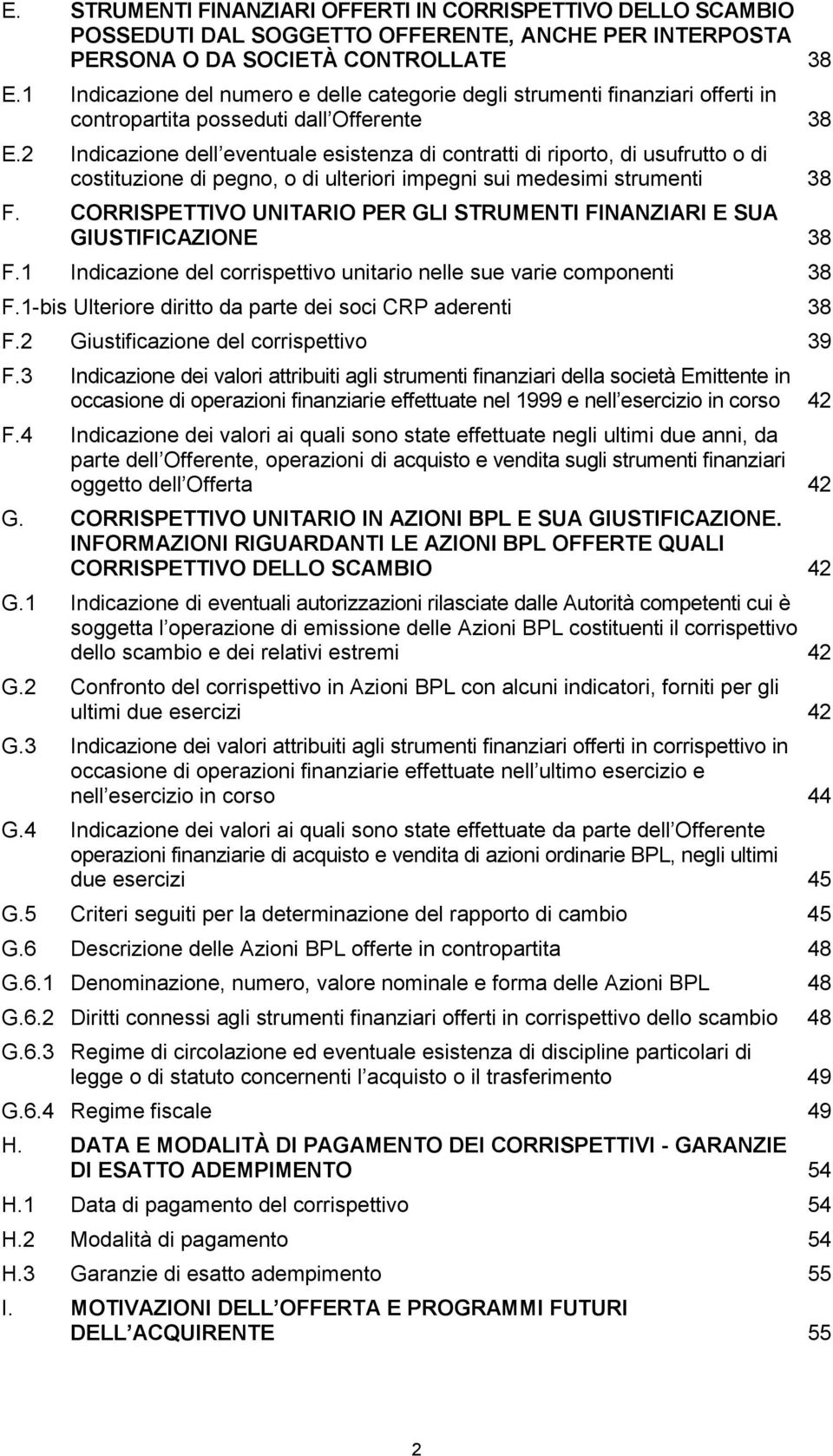 2 Indicazione dell eventuale esistenza di contratti di riporto, di usufrutto o di costituzione di pegno, o di ulteriori impegni sui medesimi strumenti 38 F.