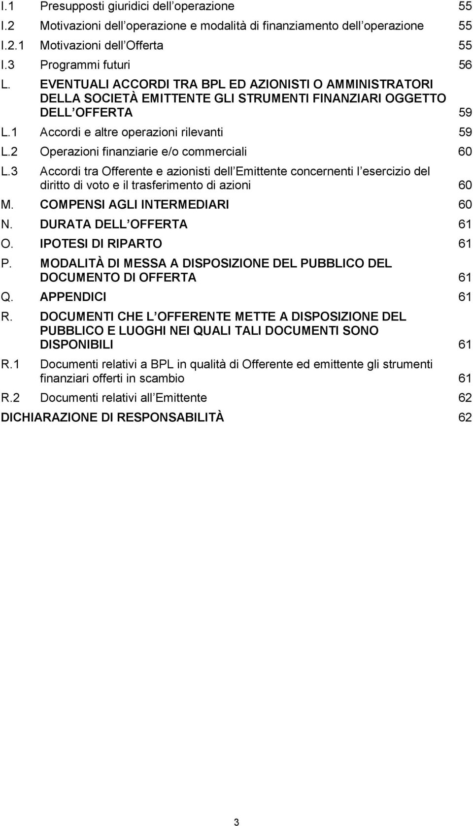 2 Operazioni finanziarie e/o commerciali 60 L.3 Accordi tra Offerente e azionisti dell Emittente concernenti l esercizio del diritto di voto e il trasferimento di azioni 60 M.