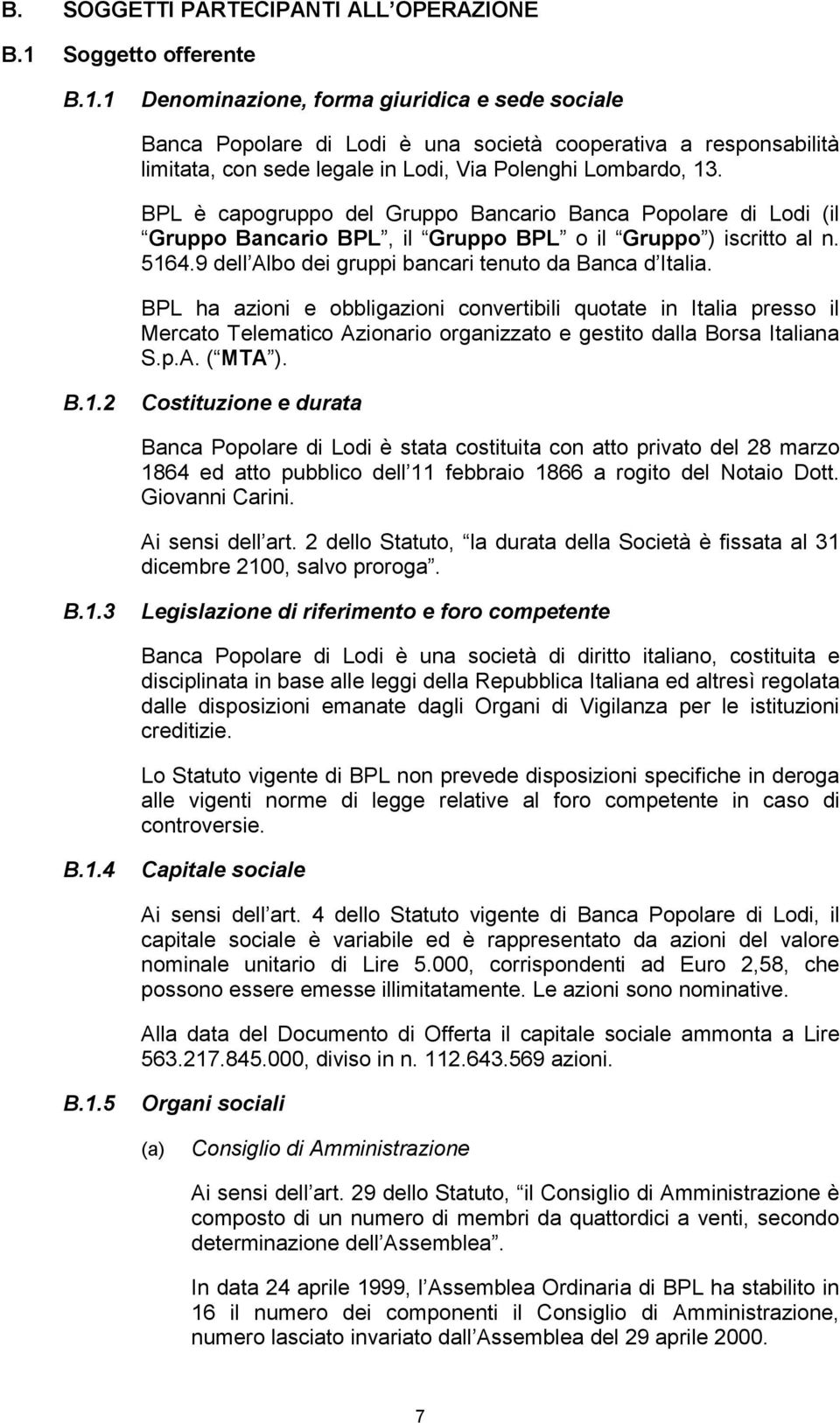 BPL è capogruppo del Gruppo Bancario Banca Popolare di Lodi (il Gruppo Bancario BPL, il Gruppo BPL o il Gruppo ) iscritto al n. 5164.9 dell Albo dei gruppi bancari tenuto da Banca d Italia.