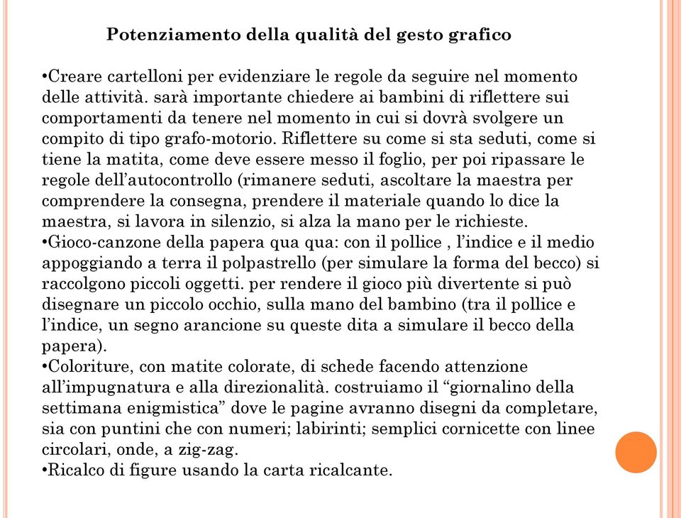 Riflettere su come si sta seduti, come si tiene la matita, come deve essere messo il foglio, per poi ripassare le regole dell autocontrollo (rimanere seduti, ascoltare la maestra per comprendere la