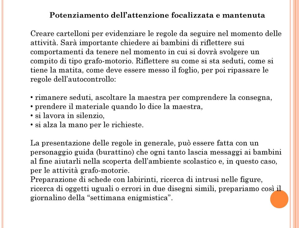 Riflettere su come si sta seduti, come si tiene la matita, come deve essere messo il foglio, per poi ripassare le regole dell autocontrollo: rimanere seduti, ascoltare la maestra per comprendere la