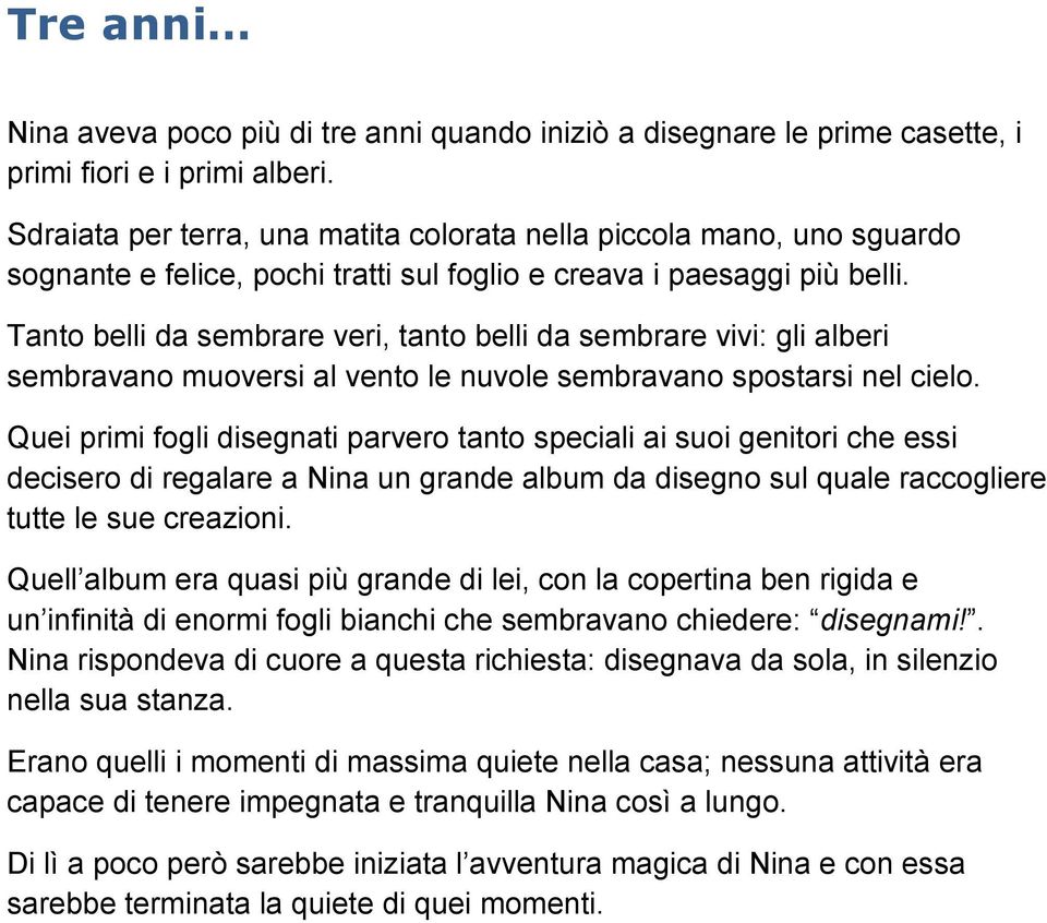 Tanto belli da sembrare veri, tanto belli da sembrare vivi: gli alberi sembravano muoversi al vento le nuvole sembravano spostarsi nel cielo.