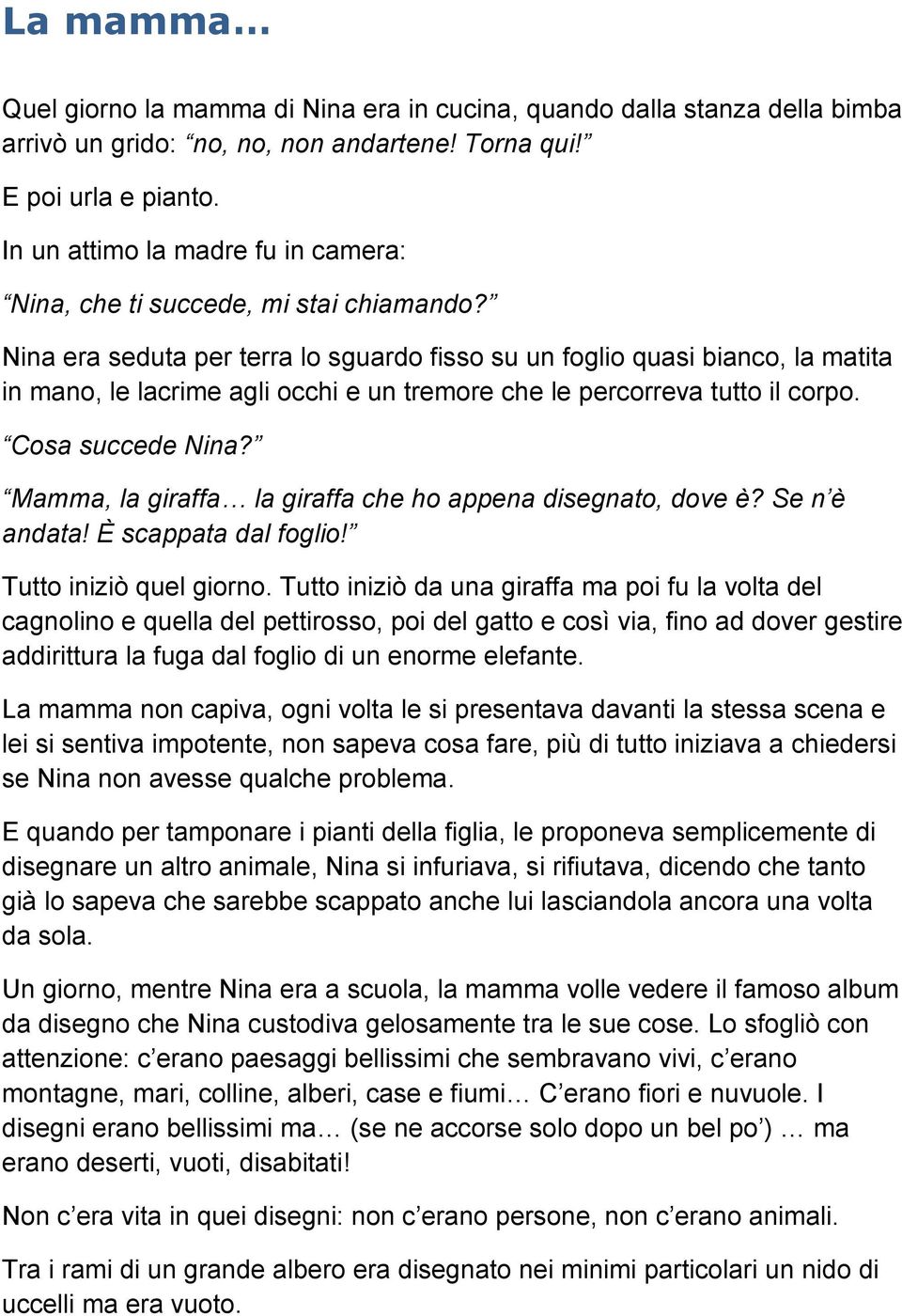 Nina era seduta per terra lo sguardo fisso su un foglio quasi bianco, la matita in mano, le lacrime agli occhi e un tremore che le percorreva tutto il corpo. Cosa succede Nina?