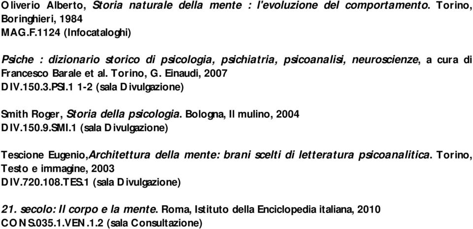 3.PSI.1 1-2 (sala Divulgazione) Smith Roger, Storia della psicologia. Bologna, Il mulino, 2004 DIV.150.9.SMI.
